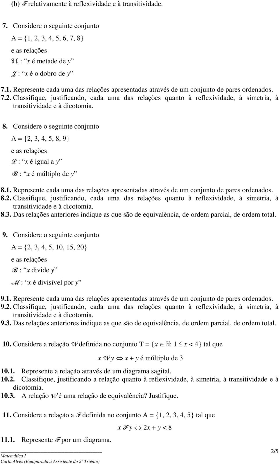 Represente cada uma das relações apresentadas através de um conjunto de pares ordenados. 8.2. Classifique, justificando, cada uma das relações quanto à reflexividade, à simetria, à 8.3.