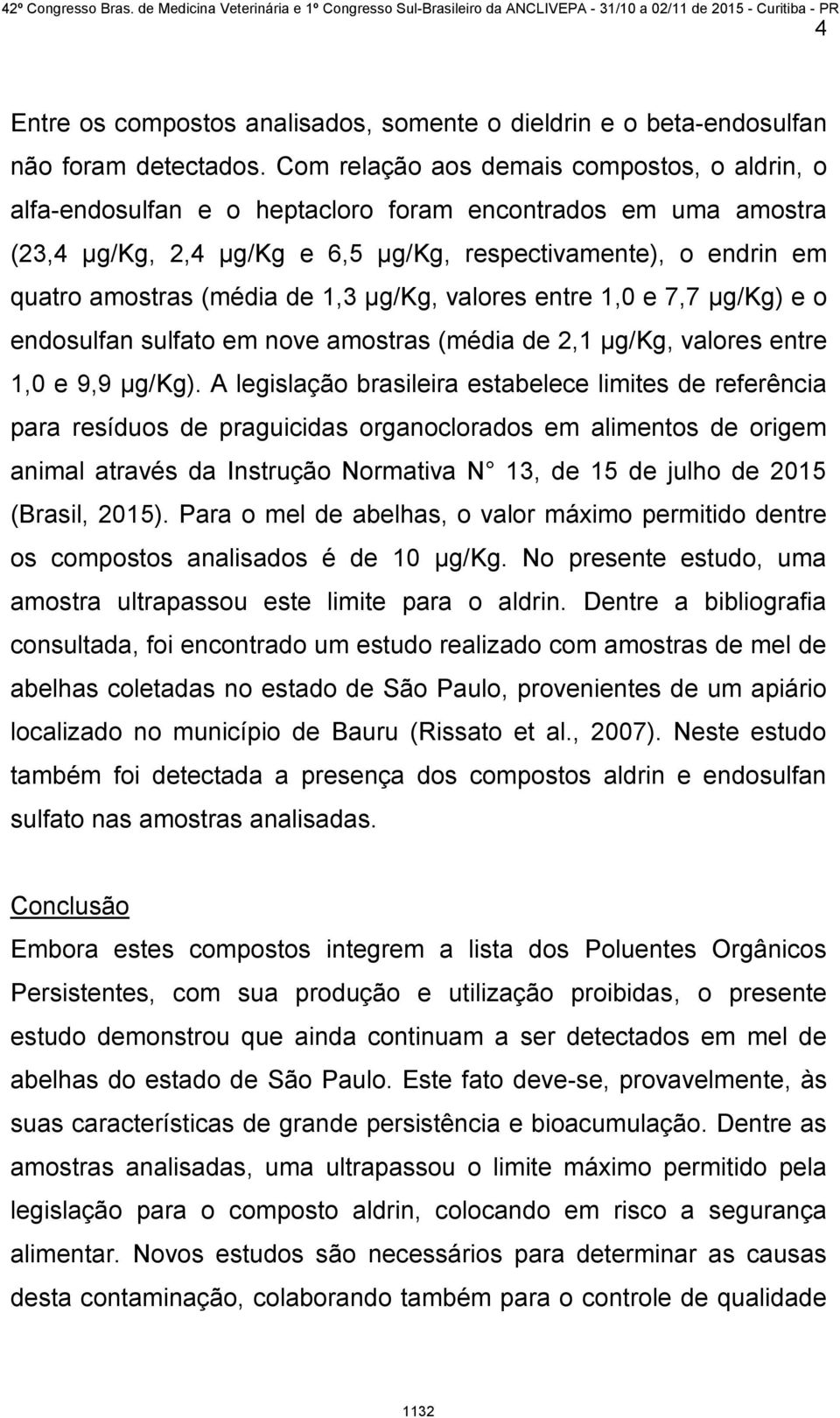 de 1,3 µg/kg, valores entre 1,0 e 7,7 µg/kg) e o endosulfan sulfato em nove amostras (média de 2,1 µg/kg, valores entre 1,0 e 9,9 µg/kg).