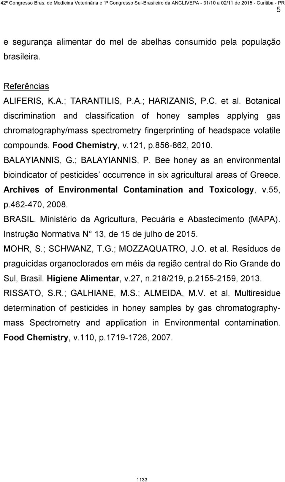 BALAYIANNIS, G.; BALAYIANNIS, P. Bee honey as an environmental bioindicator of pesticides occurrence in six agricultural areas of Greece. Archives of Environmental Contamination and Toxicology, v.