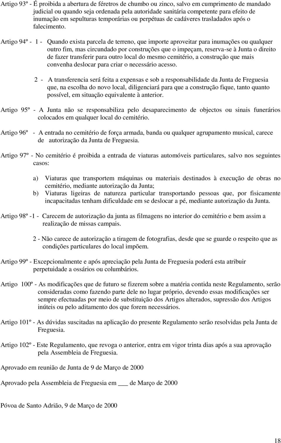 Artigo 94º - 1 - Quando exista parcela de terreno, que importe aproveitar para inumações ou qualquer outro fim, mas circundado por construções que o impeçam, reserva-se à Junta o direito de fazer