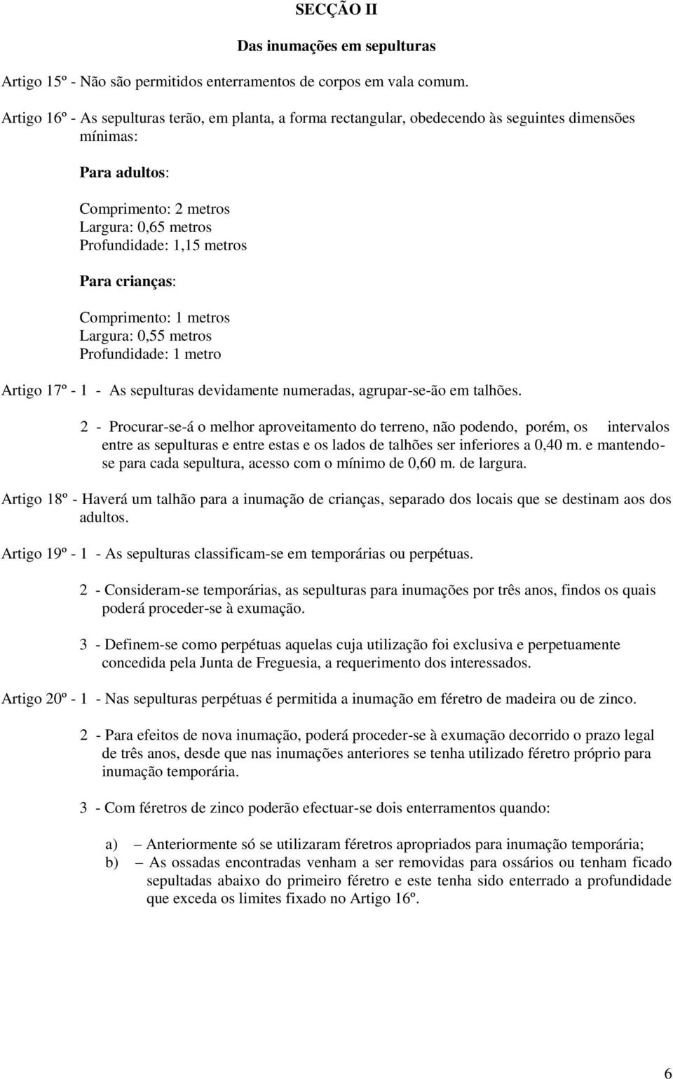 crianças: Comprimento: 1 metros Largura: 0,55 metros Profundidade: 1 metro Artigo 17º - 1 - As sepulturas devidamente numeradas, agrupar-se-ão em talhões.