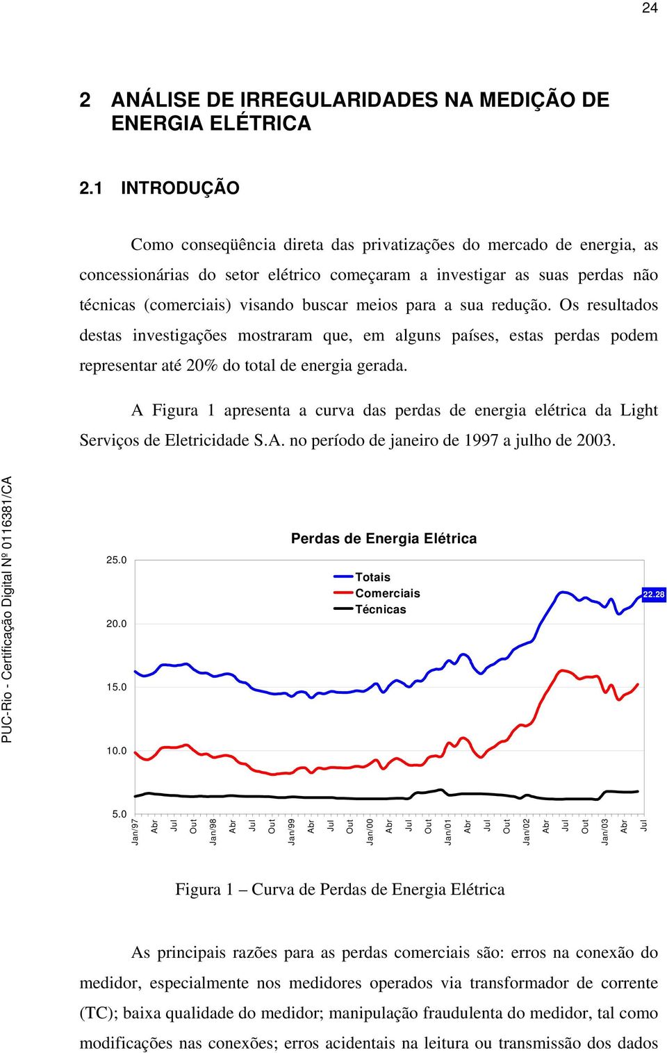 meios para a sua redução. Os resultados destas investigações mostraram que, em alguns países, estas perdas podem representar até 20% do total de energia gerada.