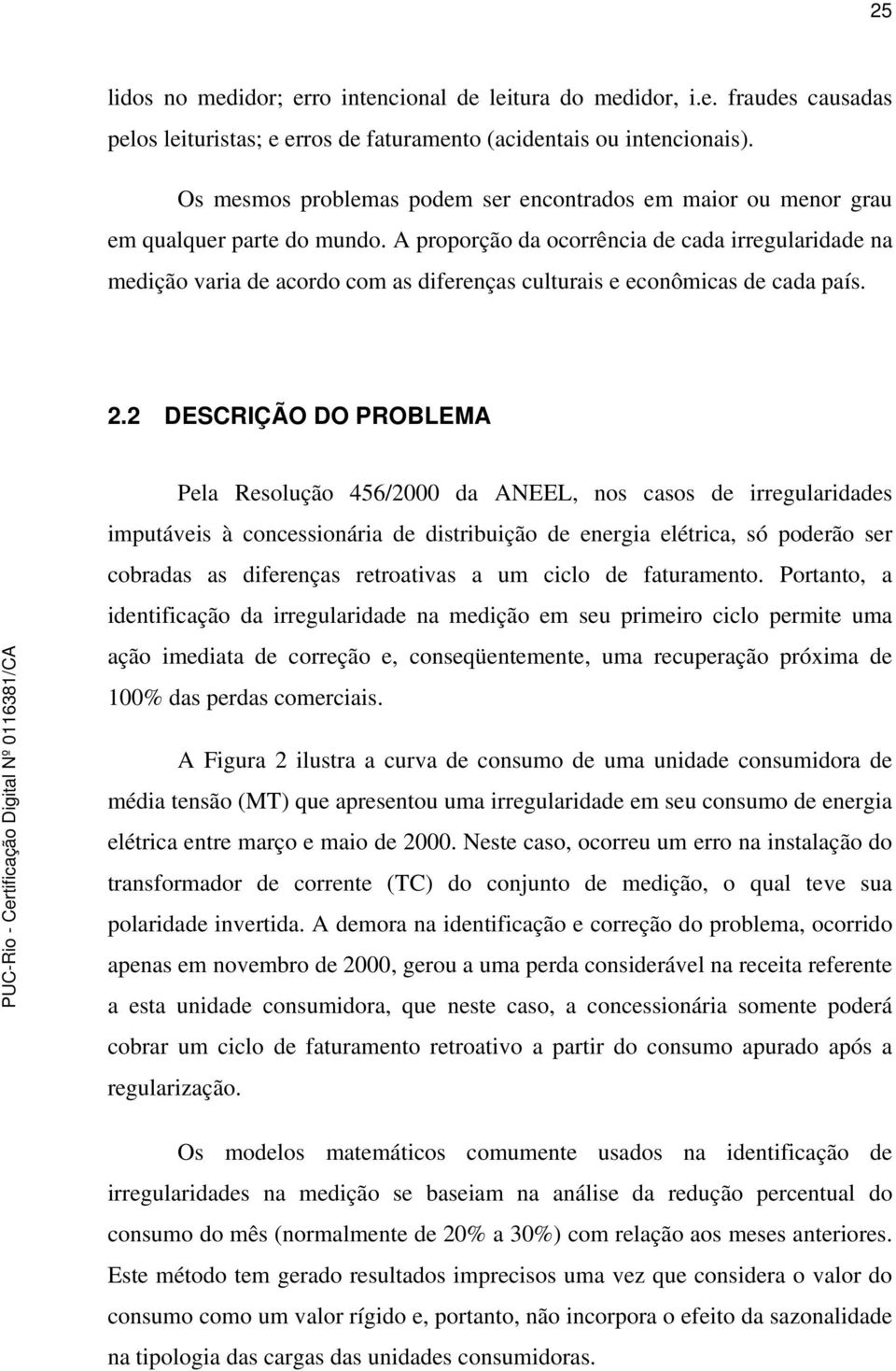 A proporção da ocorrência de cada irregularidade na medição varia de acordo com as diferenças culturais e econômicas de cada país. 2.