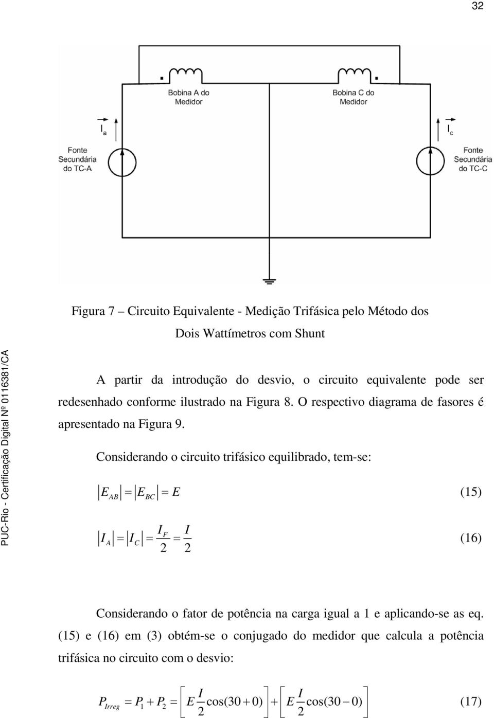 Considerando o circuito trifásico equilibrado, tem-se: E = E = E (15) AB BC I A I F I = IC = = (16) 2 2 Considerando o fator de potência na carga igual