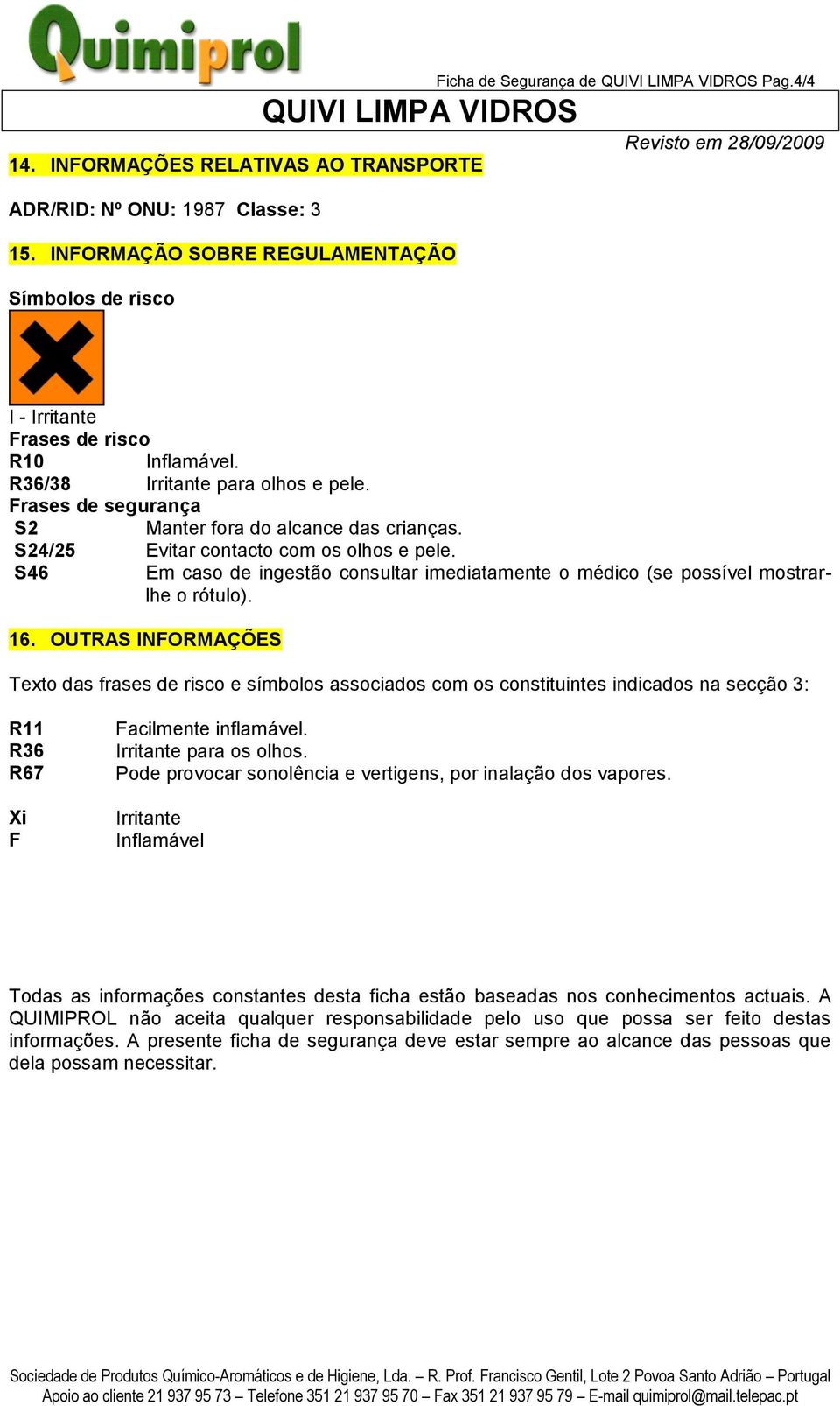 S24/25 Evitar contacto com os olhos e pele. S46 Em caso de ingestão consultar imediatamente o médico (se possível mostrarlhe o rótulo). 16.