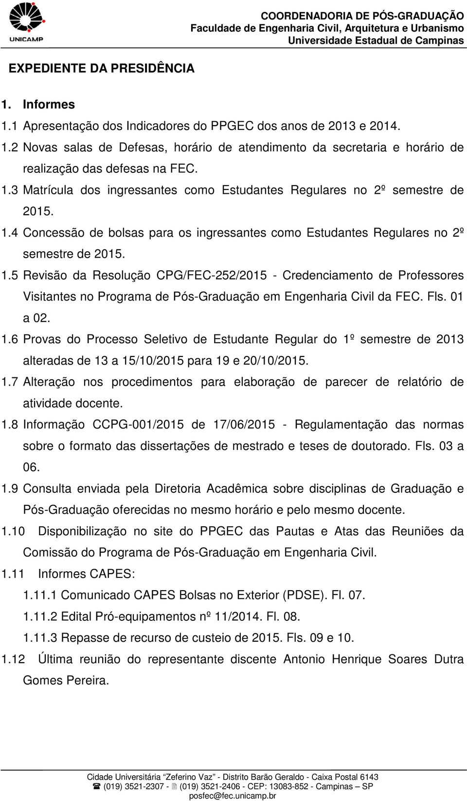 1.4 Concessão de bolsas para os ingressantes como Estudantes Regulares no 2º semestre de 2015. 1.