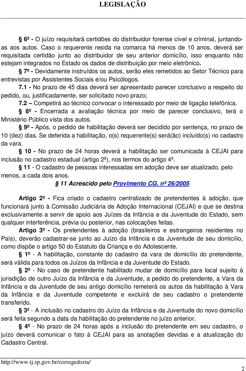 distribuição por meio eletrônico. 7º - Devidamente instruídos os autos, serão eles remetidos ao Setor Técnico para entrevistas por Assistentes Sociais e/ou Psicólogos. 7.1 - No prazo de 45 dias deverá ser apresentado parecer conclusivo a respeito do pedido, ou, justificadamente, ser solicitado novo prazo; 7.