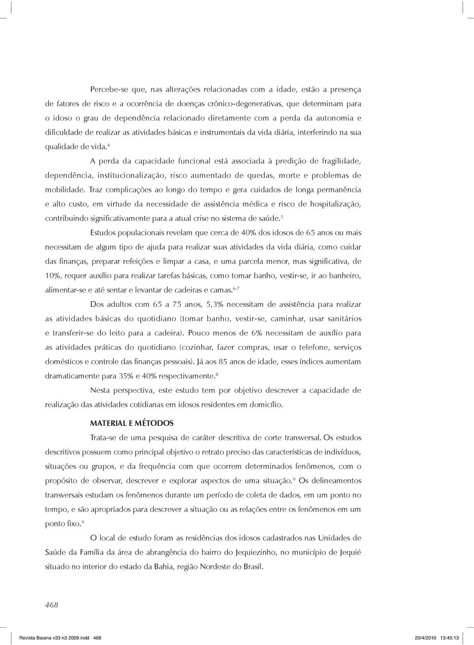 4 A perda da capacidade funcional está associada à predição de fragilidade, dependência, institucionalização, risco aumentado de quedas, morte e problemas de mobilidade.