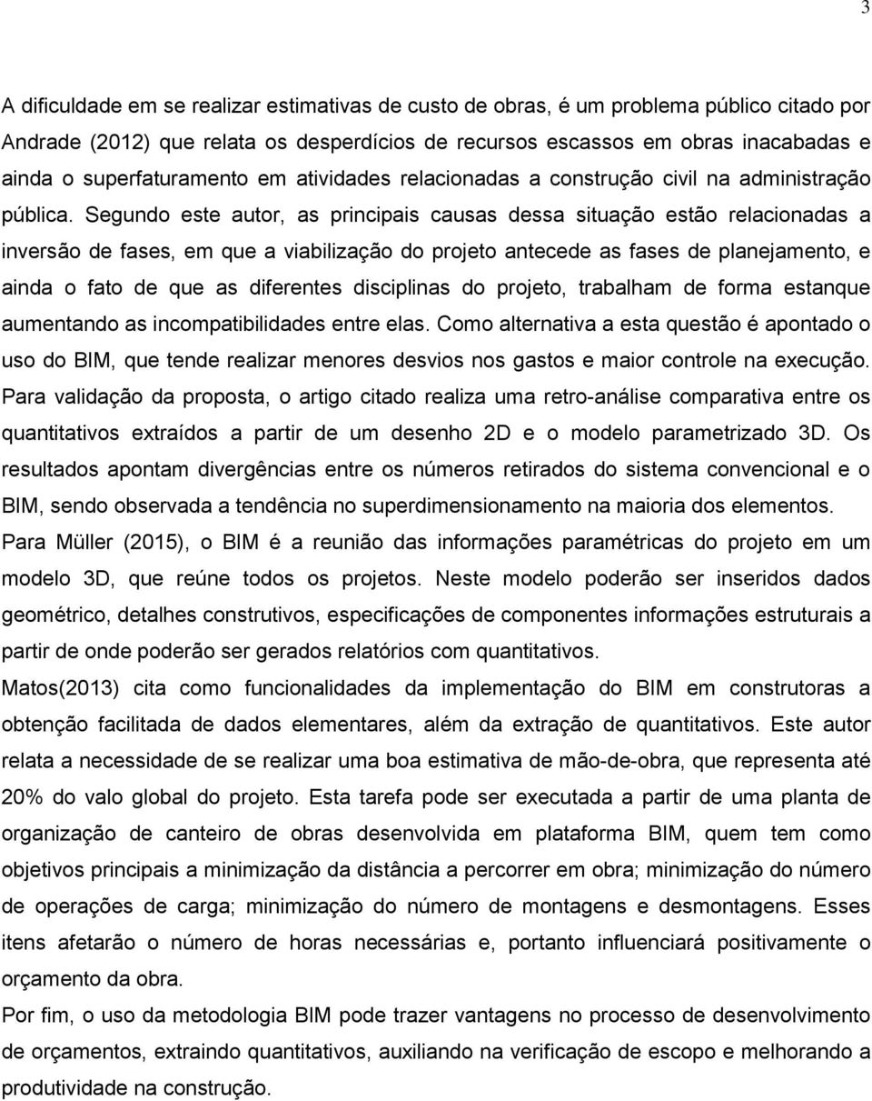 Segundo este autor, as principais causas dessa situação estão relacionadas a inversão de fases, em que a viabilização do projeto antecede as fases de planejamento, e ainda o fato de que as diferentes