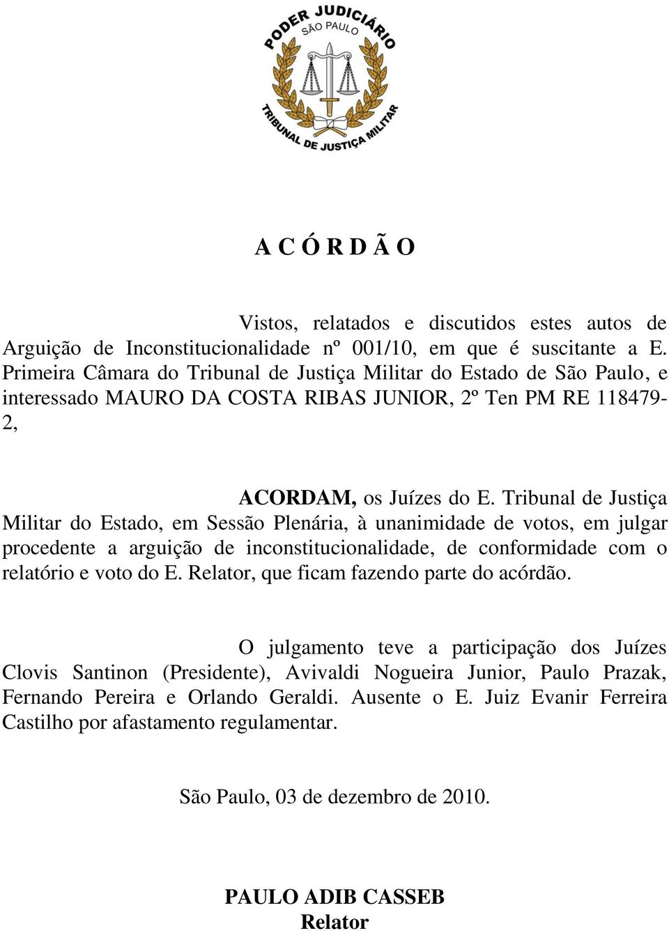 Tribunal de Justiça Militar do Estado, em Sessão Plenária, à unanimidade de votos, em julgar procedente a arguição de inconstitucionalidade, de conformidade com o relatório e voto do E.