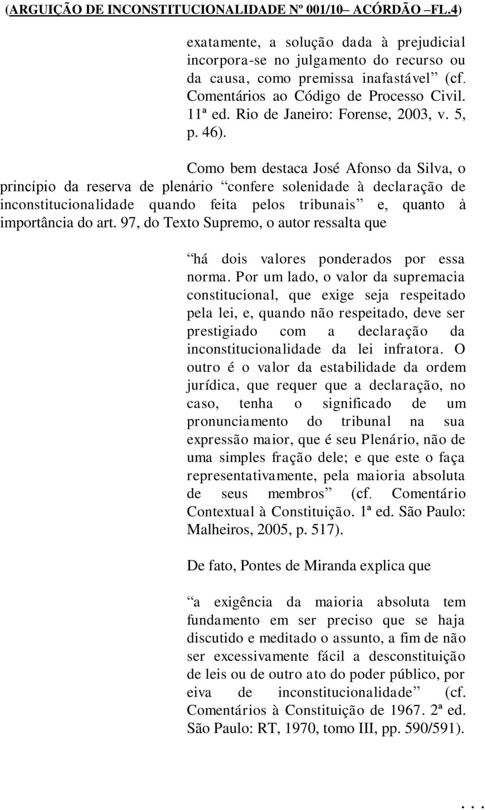 Como bem destaca José Afonso da Silva, o princípio da reserva de plenário confere solenidade à declaração de inconstitucionalidade quando feita pelos tribunais e, quanto à importância do art.