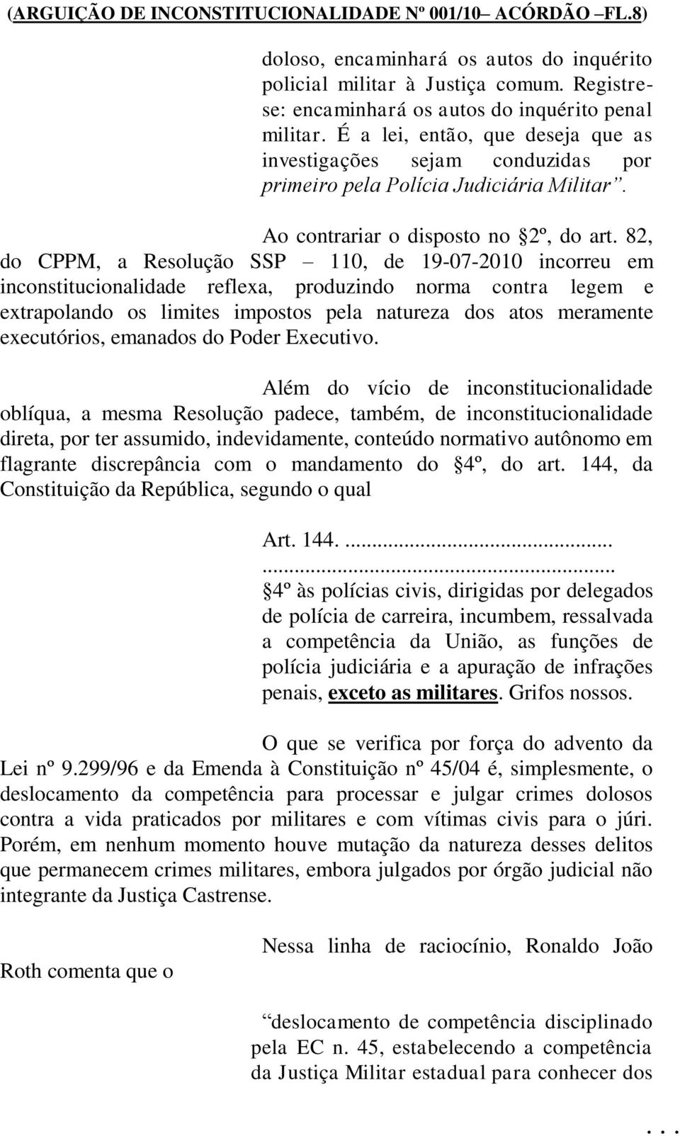 82, do CPPM, a Resolução SSP 110, de 19-07-2010 incorreu em inconstitucionalidade reflexa, produzindo norma contra legem e extrapolando os limites impostos pela natureza dos atos meramente