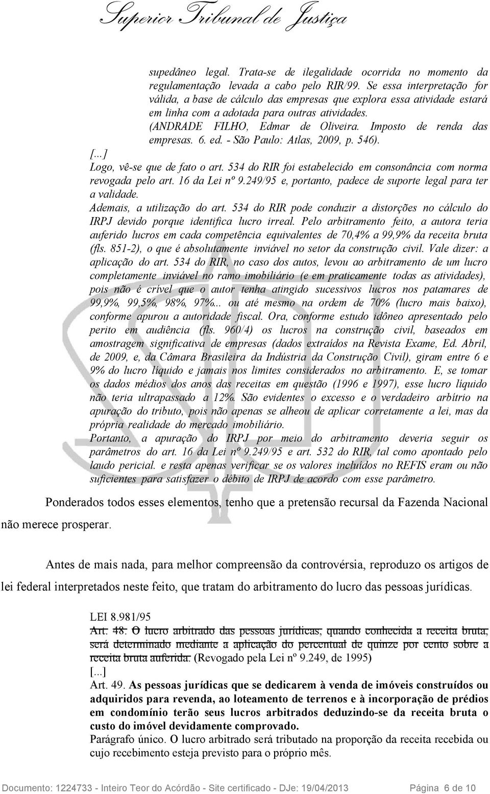 Imposto de renda das empresas. 6. ed. - São Paulo: Atlas, 2009, p. 546). [...] Logo, vê-se que de fato o art. 534 do RIR foi estabelecido em consonância com norma revogada pelo art. 16 da Lei nº 9.