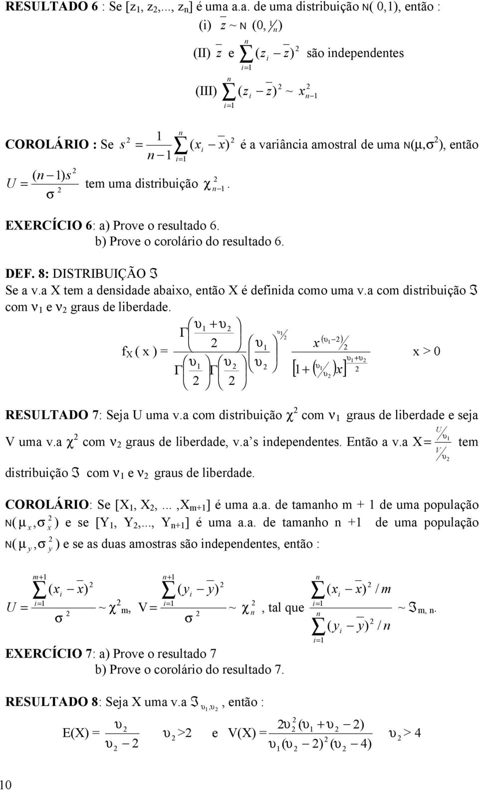 σ EXERCÍCIO 6: a) Prove o resultado 6. b) Prove o coroláro do resultado 6. DEF. 8: DISTRIBUIÇÃO I Se a v.a X tem a desdade abao, etão X é defda como uma v.