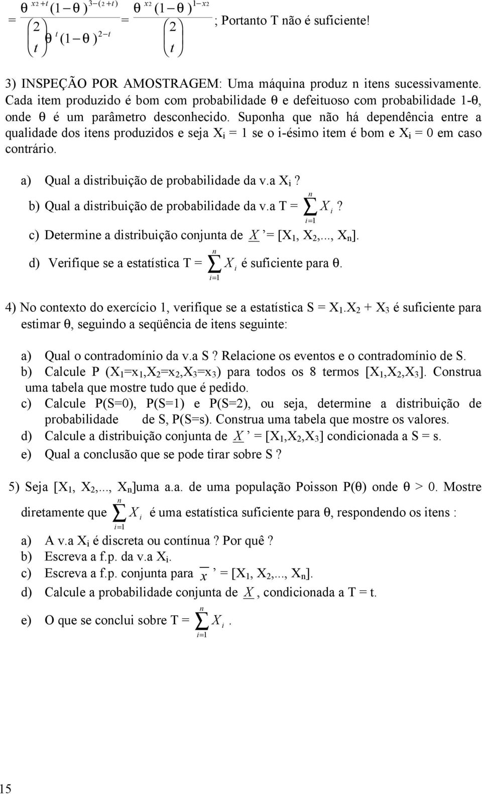 Supoha que ão há depedêca etre a qualdade dos tes produzdos e seja X = se o -ésmo tem é bom e X = 0 em caso cotráro. a) Qual a dstrbução de probabldade da v.a X? b) Qual a dstrbução de probabldade da v.