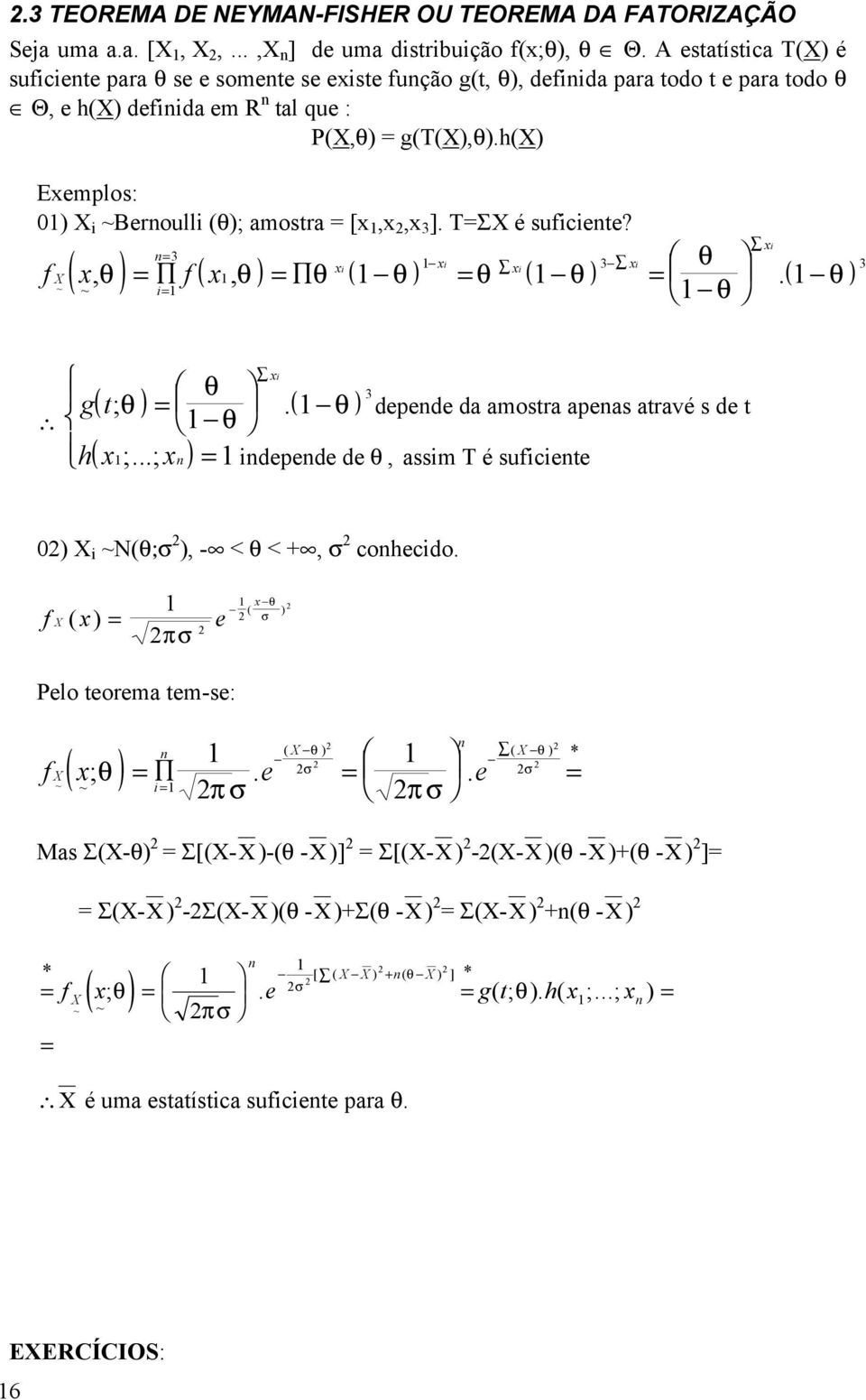 h(x) Eemplos: 0) X ~Beroull (θ); amostra = [,, 3 ]. T=ΣX é sufcete? ( θ = 3 ) ( θ ) θ ( θ ) θ ( θ 3 θ = = = ) = ( θ ) f, X f,. ~ ~ θ 3 g t h ( ; θ ) =.( θ ) ( ;.