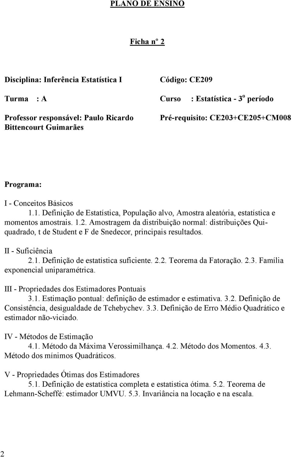 .. Amostragem da dstrbução ormal: dstrbuções Ququadrado, t de Studet e F de Sedecor, prcpas resultados. II - Sufcêca.. Defção de estatístca sufcete... Teorema da Fatoração..3.