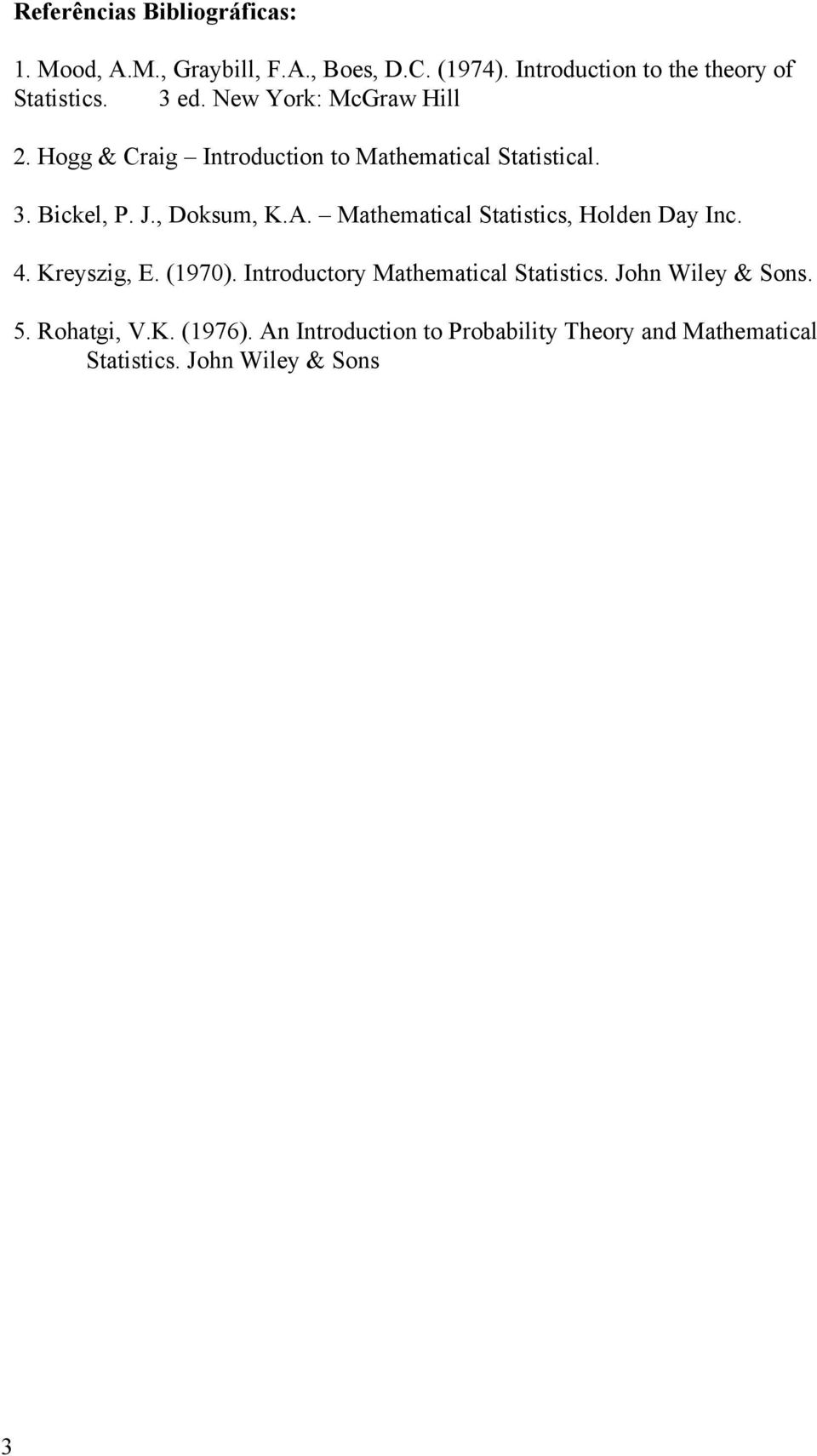 Hogg & Crag Itroducto to Mathematcal Statstcal. 3. Bckel, P. J., Doksum, K.A.