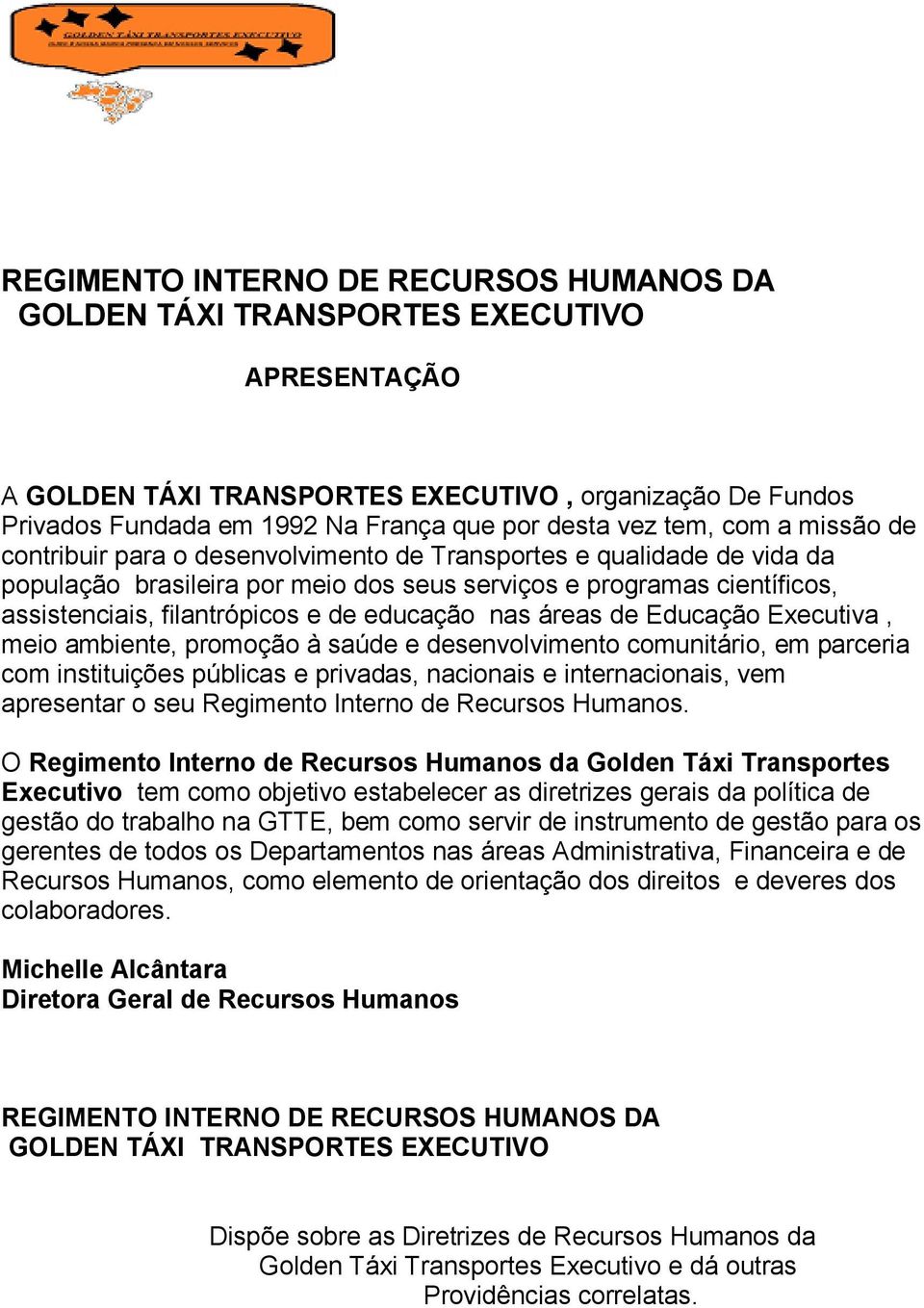 educação nas áreas de Educação Executiva, meio ambiente, promoção à saúde e desenvolvimento comunitário, em parceria com instituições públicas e privadas, nacionais e internacionais, vem apresentar o