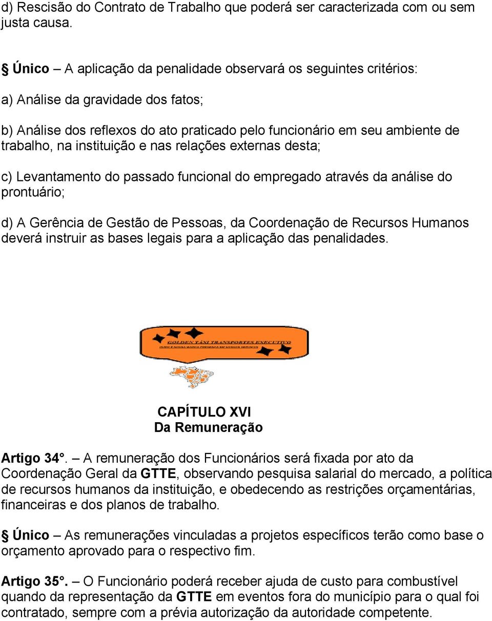 instituição e nas relações externas desta; c) Levantamento do passado funcional do empregado através da análise do prontuário; d) A Gerência de Gestão de Pessoas, da Coordenação de Recursos Humanos