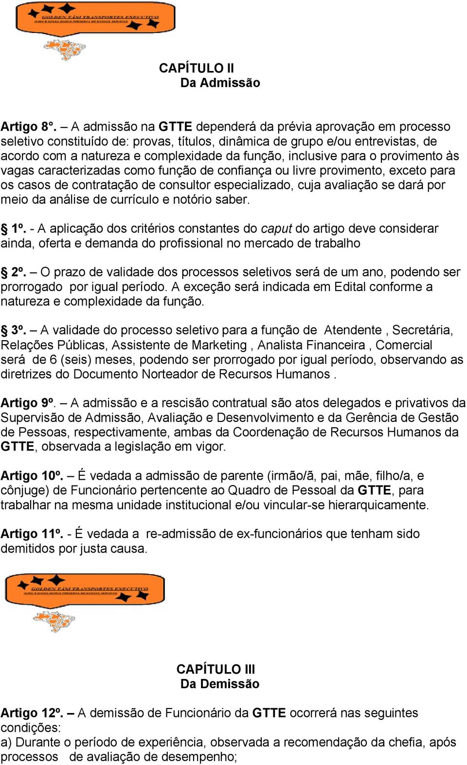 para o provimento às vagas caracterizadas como função de confiança ou livre provimento, exceto para os casos de contratação de consultor especializado, cuja avaliação se dará por meio da análise de