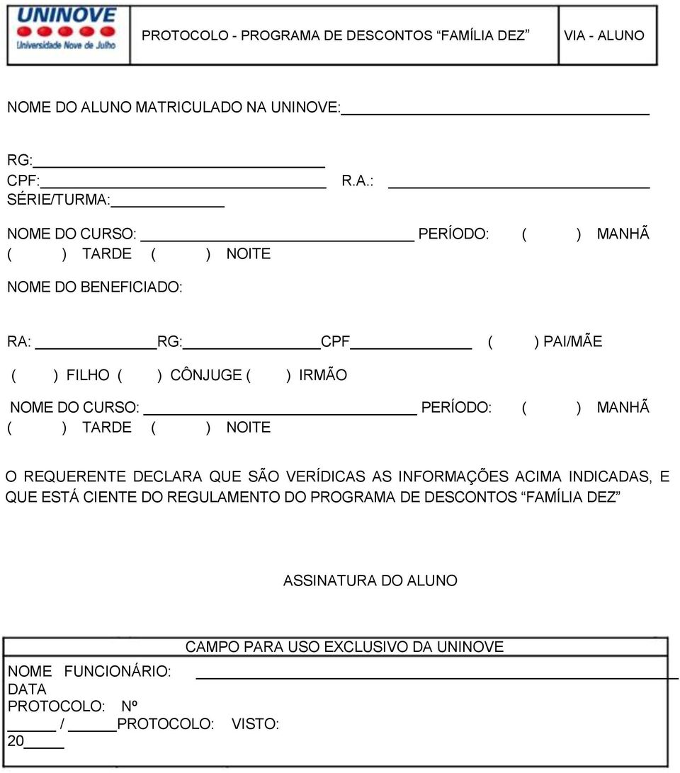 BENEFICIADO: RA: RG: CPF ( ) PAI/MÃE ( ) FILHO ( ) CÔNJUGE ( ) IRMÃO O REQUERENTE DECLARA QUE SÃO VERÍDICAS AS