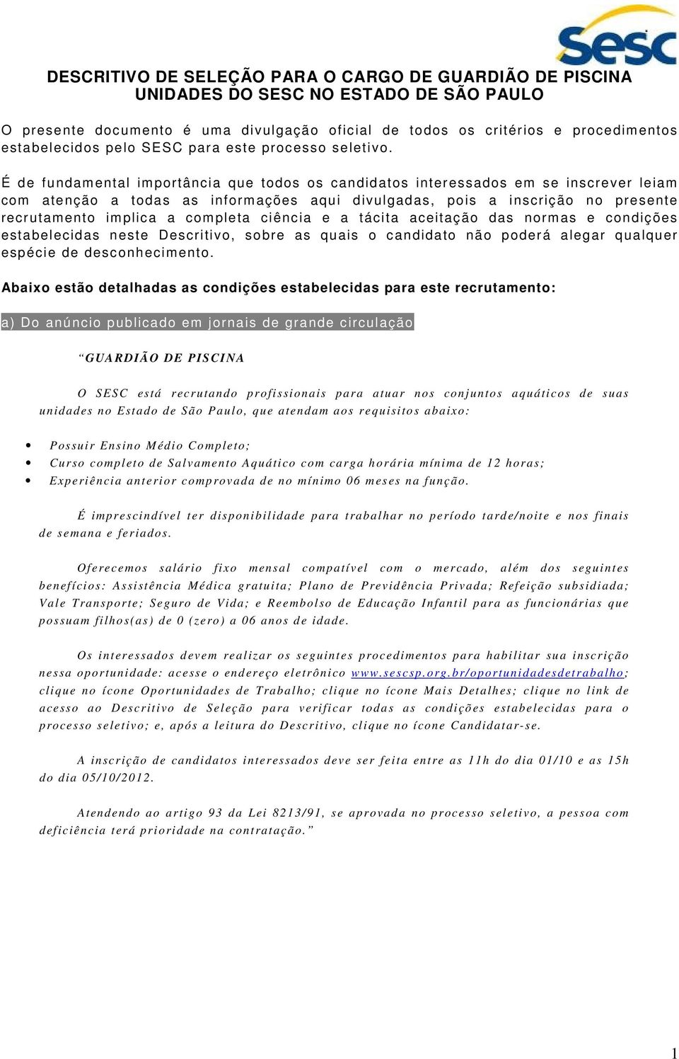 É de fundamental importância que todos os candidatos interessados em se inscrever leiam com atenção a todas as informações aqui divulgadas, pois a inscrição no presente recrutamento implica a