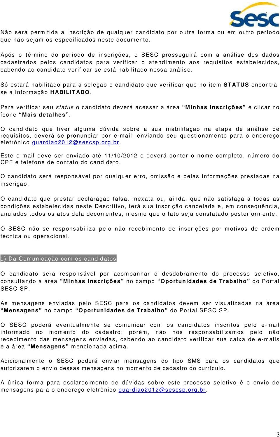 verificar se está habilitado nessa análise. Só estará habilitado para a seleção o candidato que verificar que no item STATUS encontrase a informação HABILITADO.