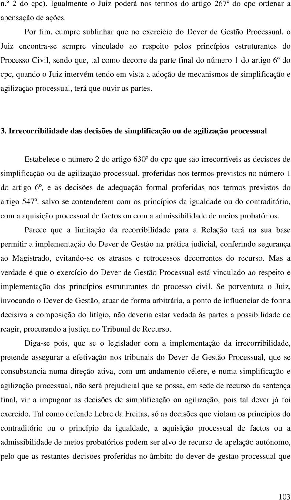 da parte final do número 1 do artigo 6º do cpc, quando o Juiz intervém tendo em vista a adoção de mecanismos de simplificação e agilização processual, terá que ouvir as partes. 3.