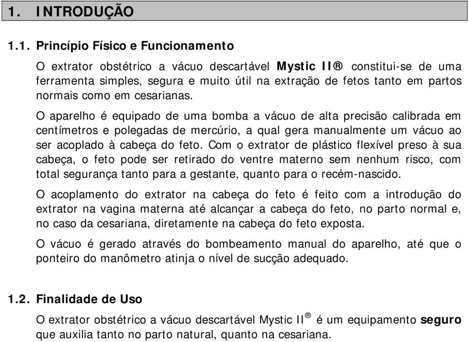 O aparelho é equipado de uma bomba a vácuo de alta precisão calibrada em centímetros e polegadas de mercúrio, a qual gera manualmente um vácuo ao ser acoplado à cabeça do feto.