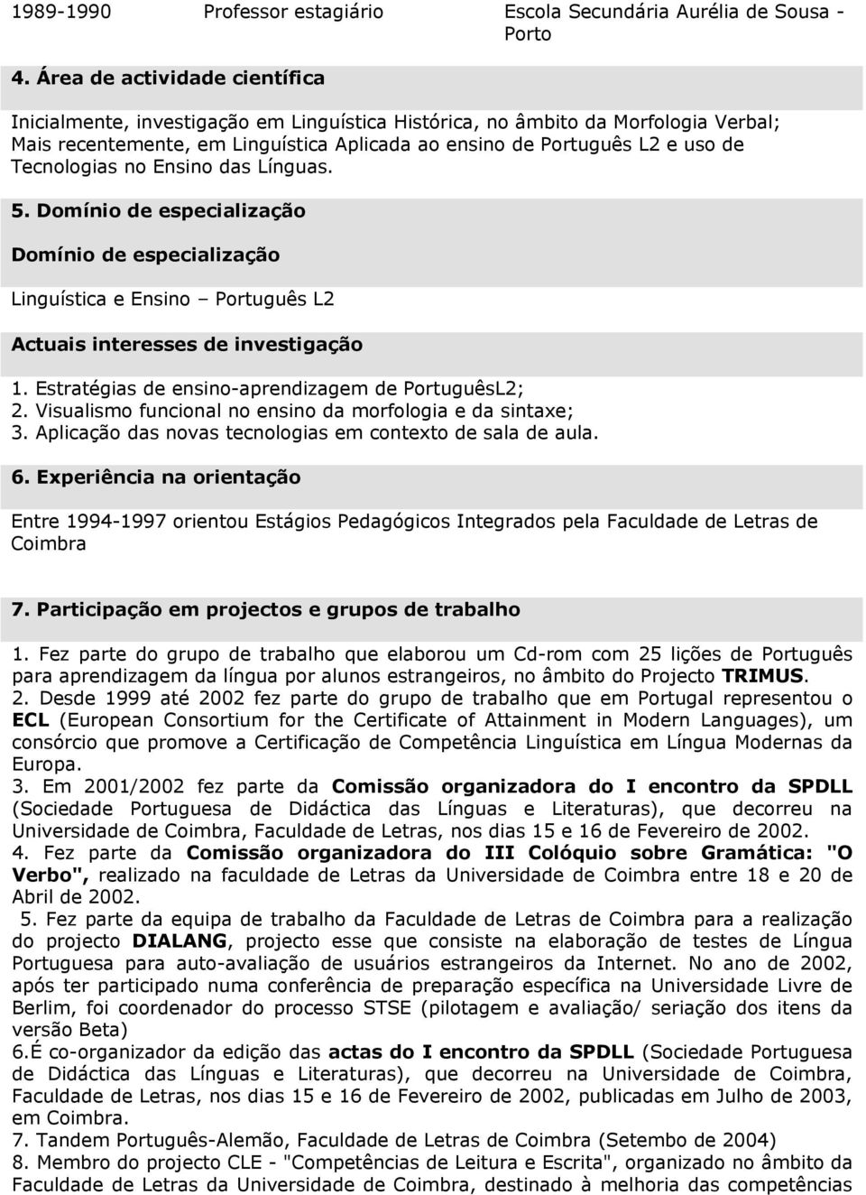 Tecnologias no Ensino das Línguas. 5. Domínio de especialização Domínio de especialização Linguística e Ensino Português L2 Actuais interesses de investigação 1.