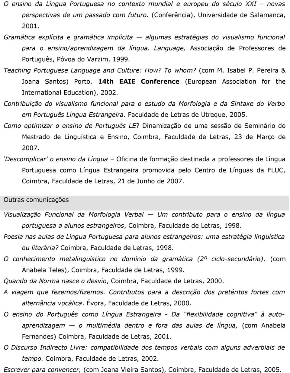 Teaching Portuguese Language and Culture: How? To whom? (com M. Isabel P. Pereira & Joana Santos) Porto, 14th EAIE Conference (European Association for the International Education), 2002.