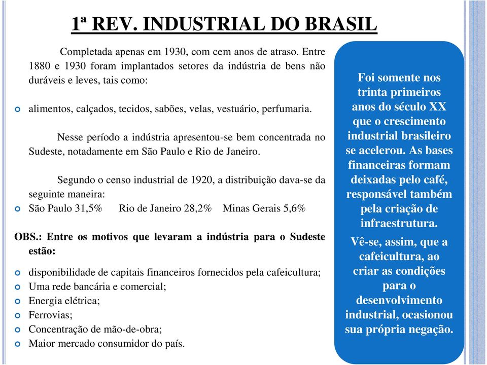 Nesse período a indústria apresentou-se bem concentrada no Sudeste, notadamente em São Paulo e Rio de Janeiro.