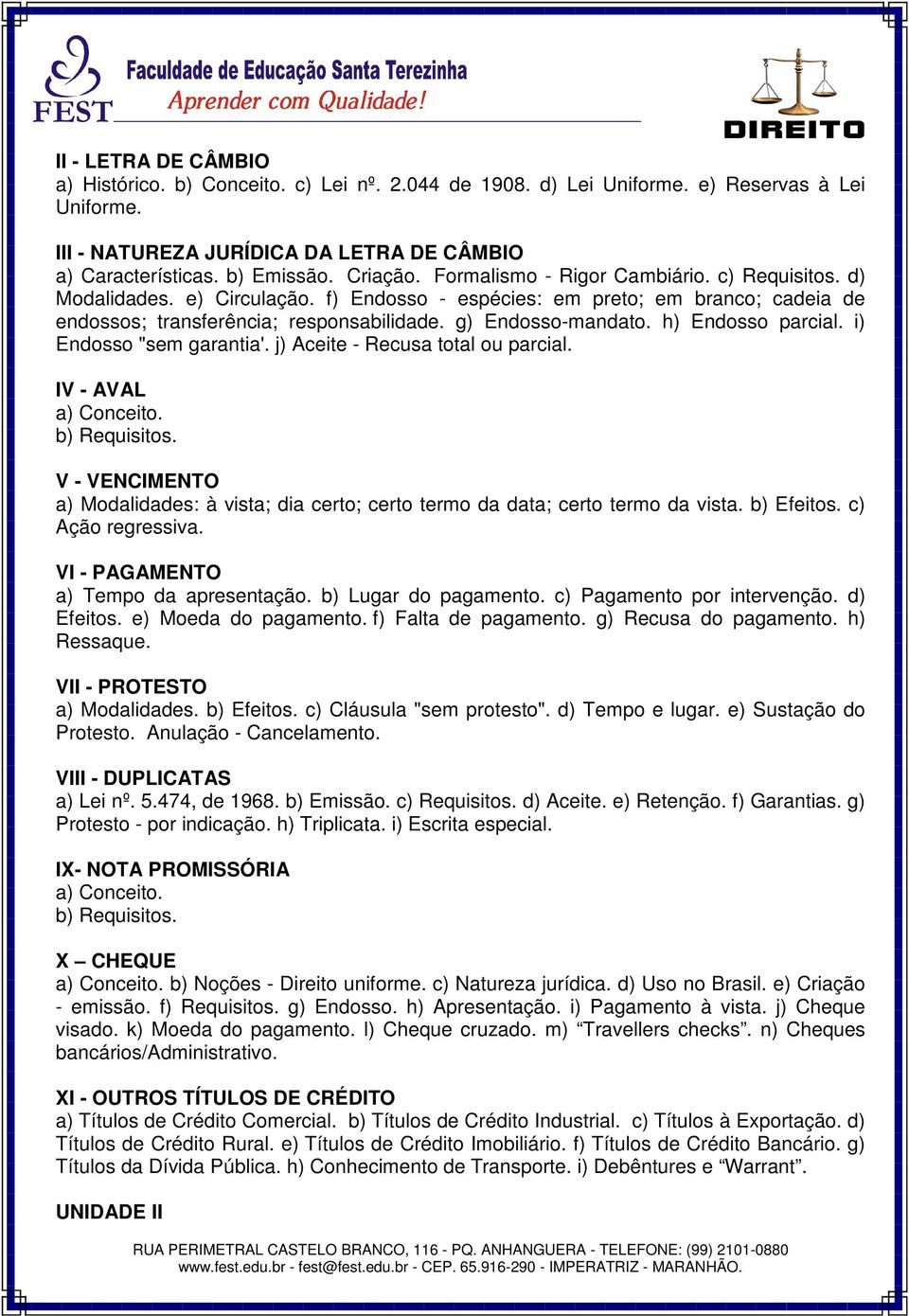 g) Endosso-mandato. h) Endosso parcial. i) Endosso "sem garantia'. j) Aceite - Recusa total ou parcial. IV - AVAL a) Conceito. b) Requisitos.