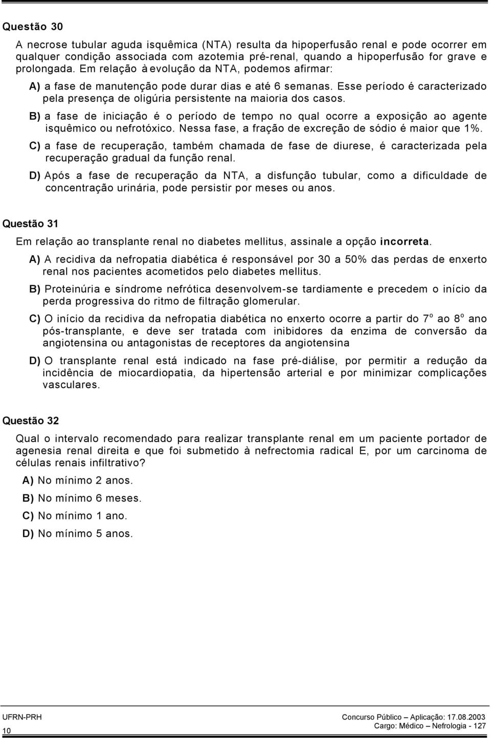 B) a fase de iniciação é o período de tempo no qual ocorre a exposição ao agente isquêmico ou nefrotóxico. Nessa fase, a fração de excreção de sódio é maior que 1%.