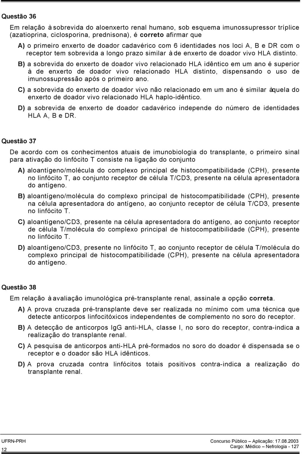 B) a sobrevida do enxerto de doador vivo relacionado HLA idêntico em um ano é superior à de enxerto de doador vivo relacionado HLA distinto, dispensando o uso de imunossupressão após o primeiro ano.