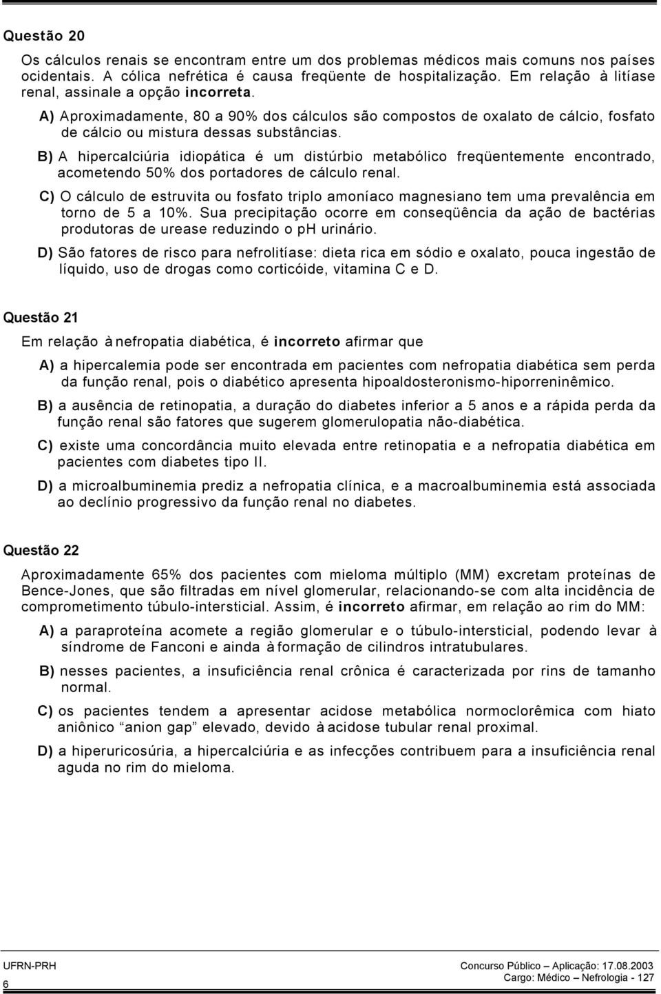 B) A hipercalciúria idiopática é um distúrbio metabólico freqüentemente encontrado, acometendo 50% dos portadores de cálculo renal.