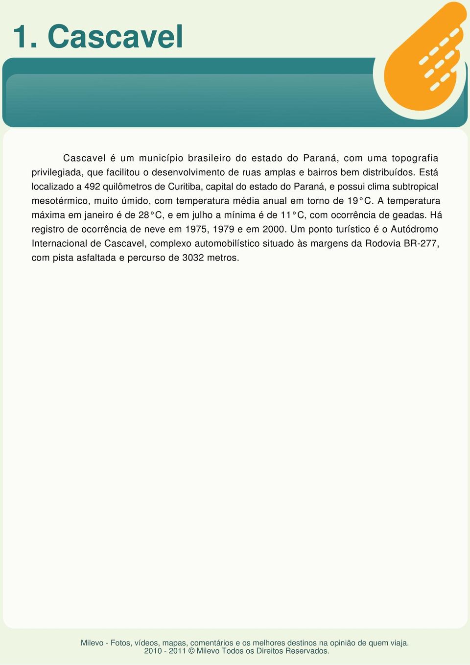 Está localizado a 492 quilômetros de Curitiba, capital do estado do Paraná, e possui clima subtropical mesotérmico, muito úmido, com temperatura média anual em torno de