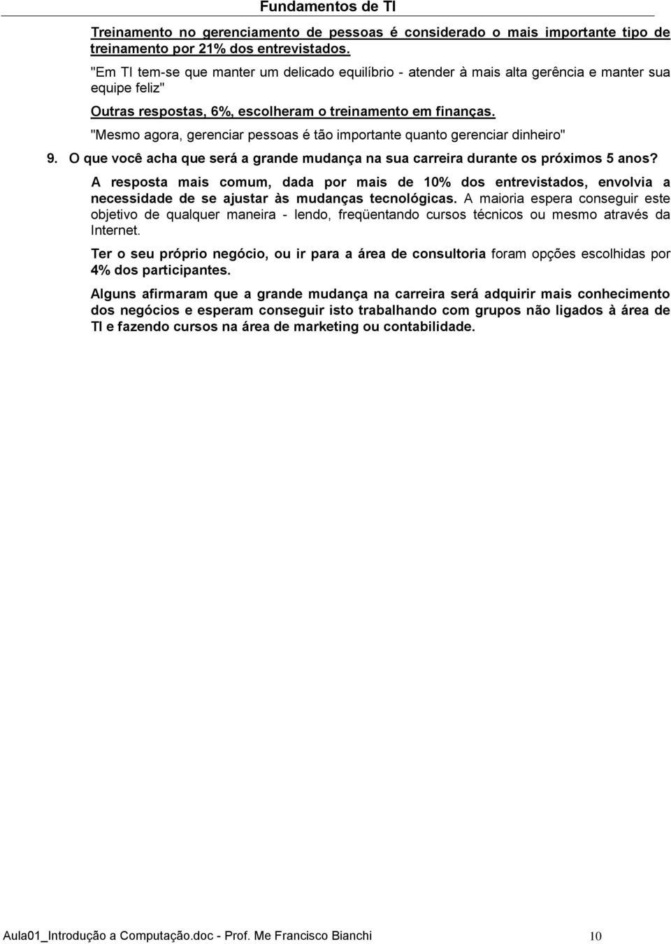 "Mesmo agora, gerenciar pessoas é tão importante quanto gerenciar dinheiro" 9. O que você acha que será a grande mudança na sua carreira durante os próximos 5 anos?