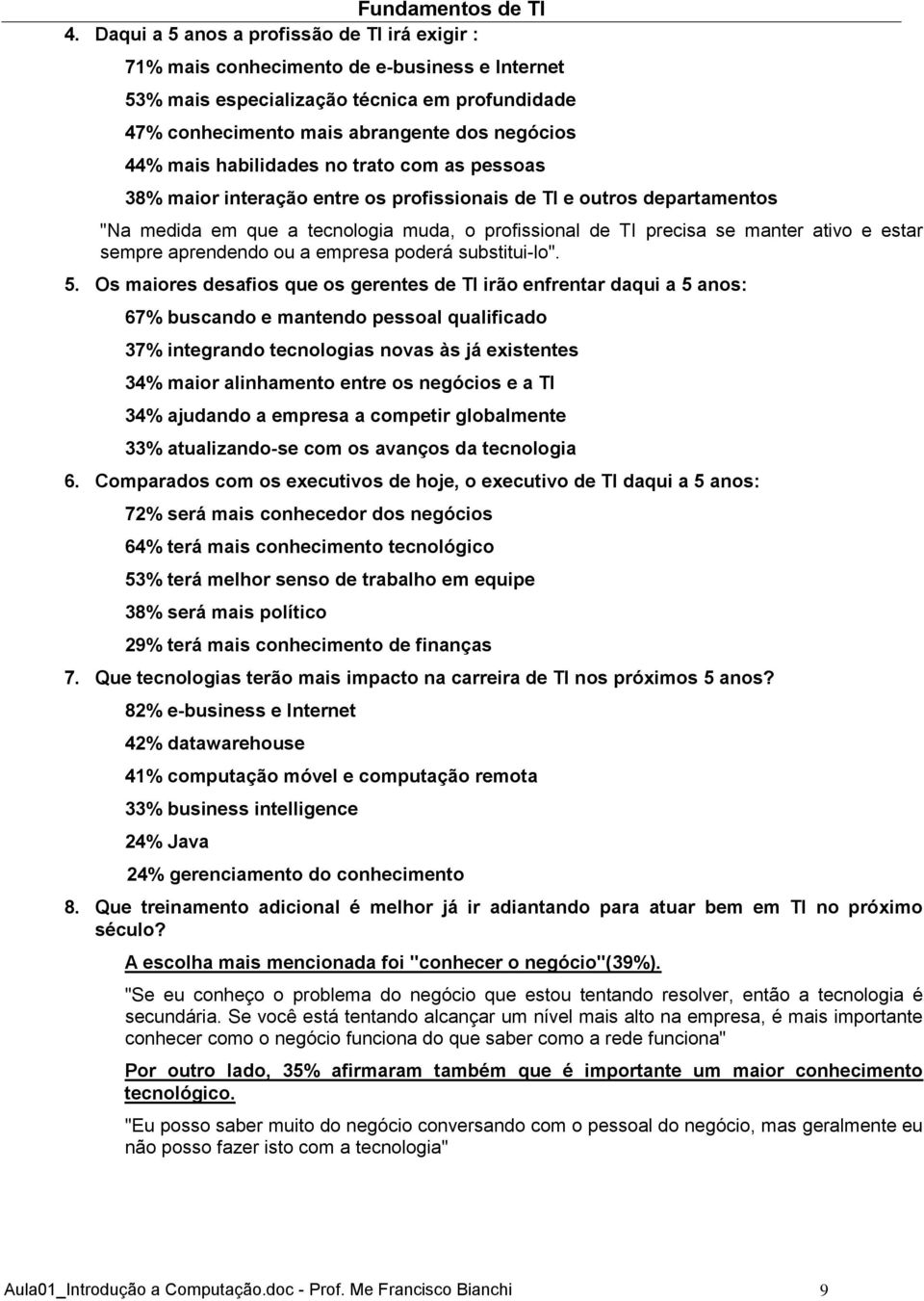 sempre aprendendo ou a empresa poderá substitui-lo". 5.