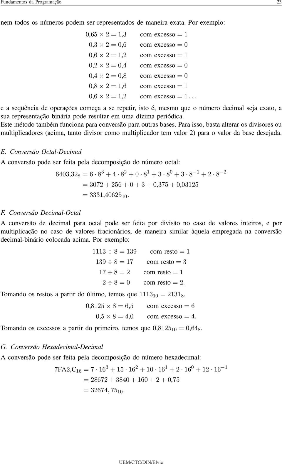 excesso = 1... e a seqüência de operações começa a se repetir, isto é, mesmo que o número decimal seja exato, a sua representação binária pode resultar em uma dízima periódica.