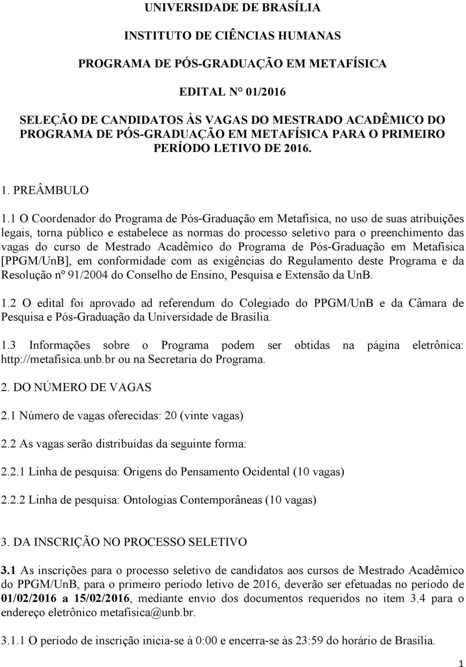 1 O Coordenador do Programa de Pós-Graduação em Metafísica, no uso de suas atribuições legais, torna público e estabelece as normas do processo seletivo para o preenchimento das vagas do curso de