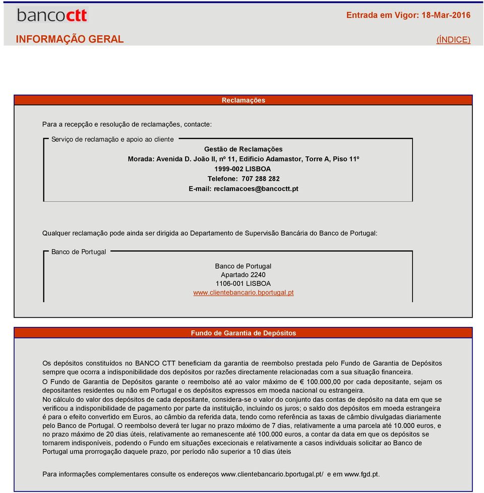 pt Qualquer reclamação pode ainda ser dirigida ao epartamento de Supervisão Bancária do Banco de Portugal: Banco de Portugal Banco de Portugal Apartado 2240 1106-001 LISBOA www.clientebancario.