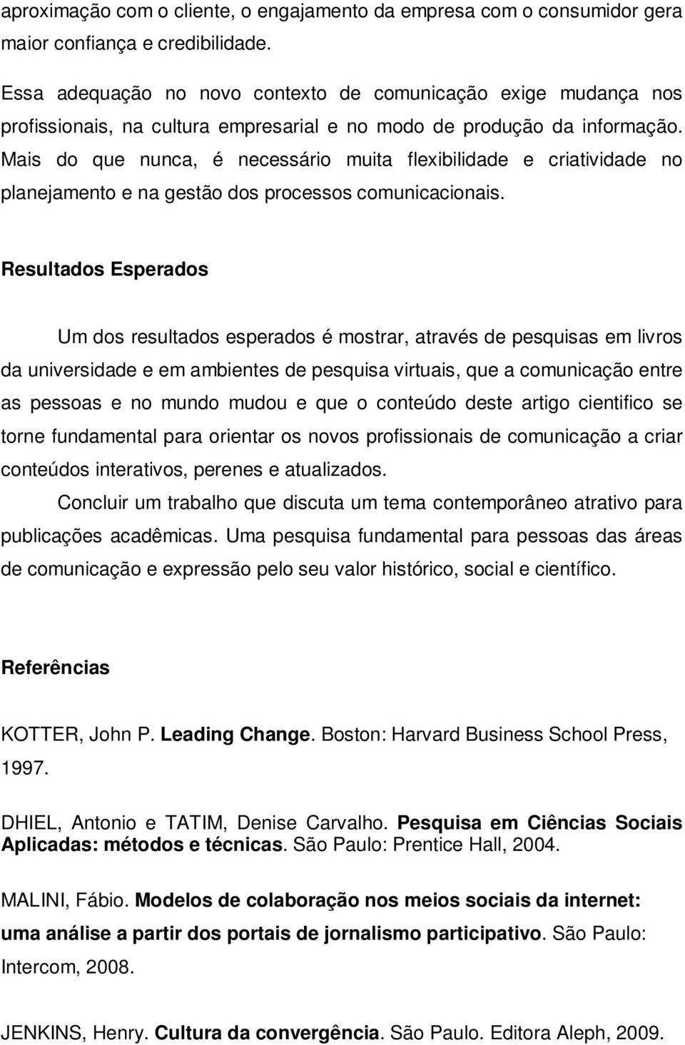 Mais do que nunca, é necessário muita flexibilidade e criatividade no planejamento e na gestão dos processos comunicacionais.