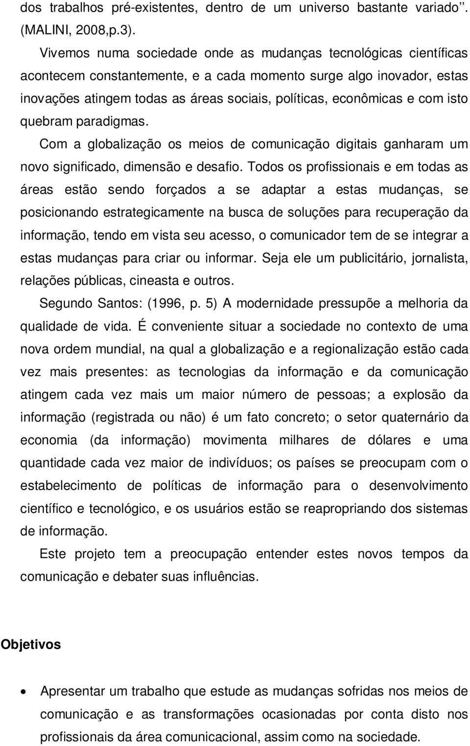 e com isto quebram paradigmas. Com a globalização os meios de comunicação digitais ganharam um novo significado, dimensão e desafio.