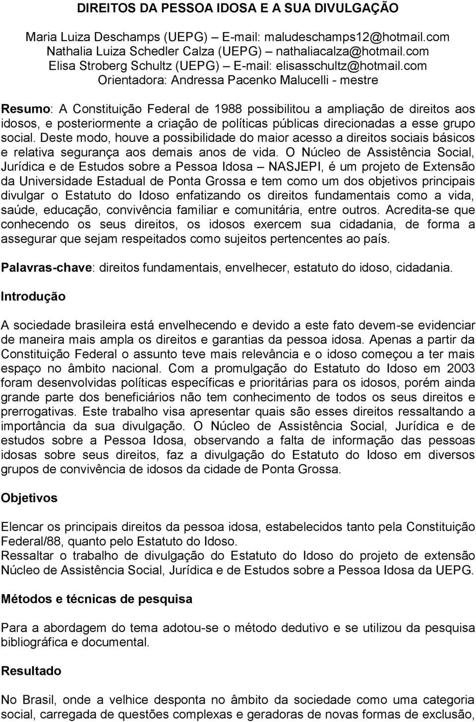 com Orientadora: Andressa Pacenko Malucelli - mestre Resumo: A Constituição Federal de 1988 possibilitou a ampliação de direitos aos idosos, e posteriormente a criação de políticas públicas