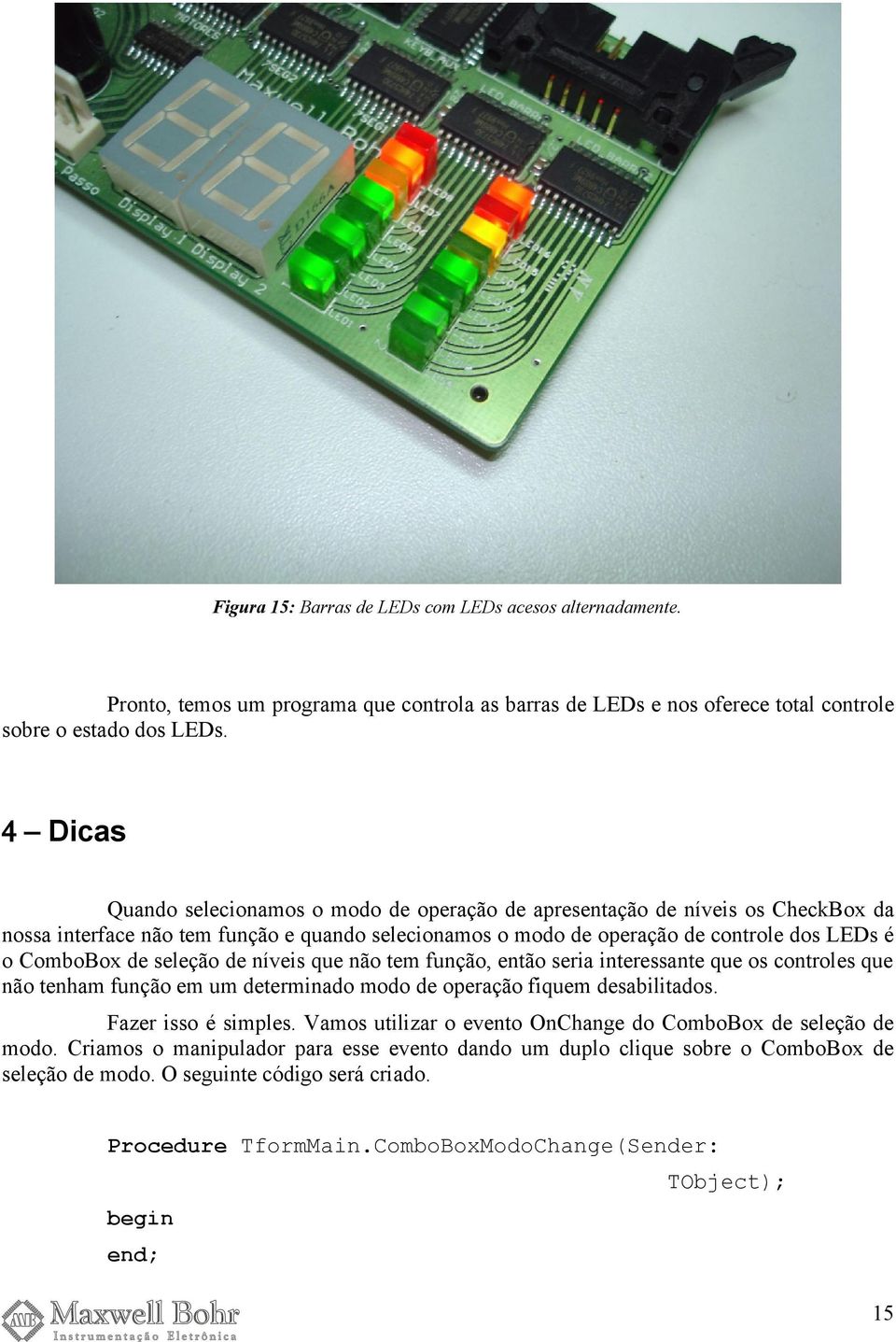 seleção de níveis que não tem função, então seria interessante que os controles que não tenham função em um determinado modo de operação fiquem desabilitados. Fazer isso é simples.