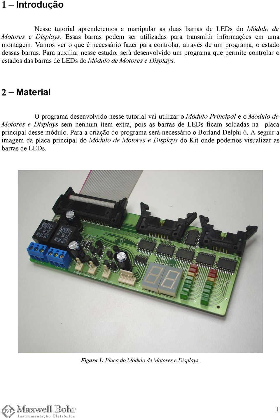 Para auxiliar nesse estudo, será desenvolvido um programa que permite controlar o estados das barras de LEDs do Módulo de Motores e Displays.