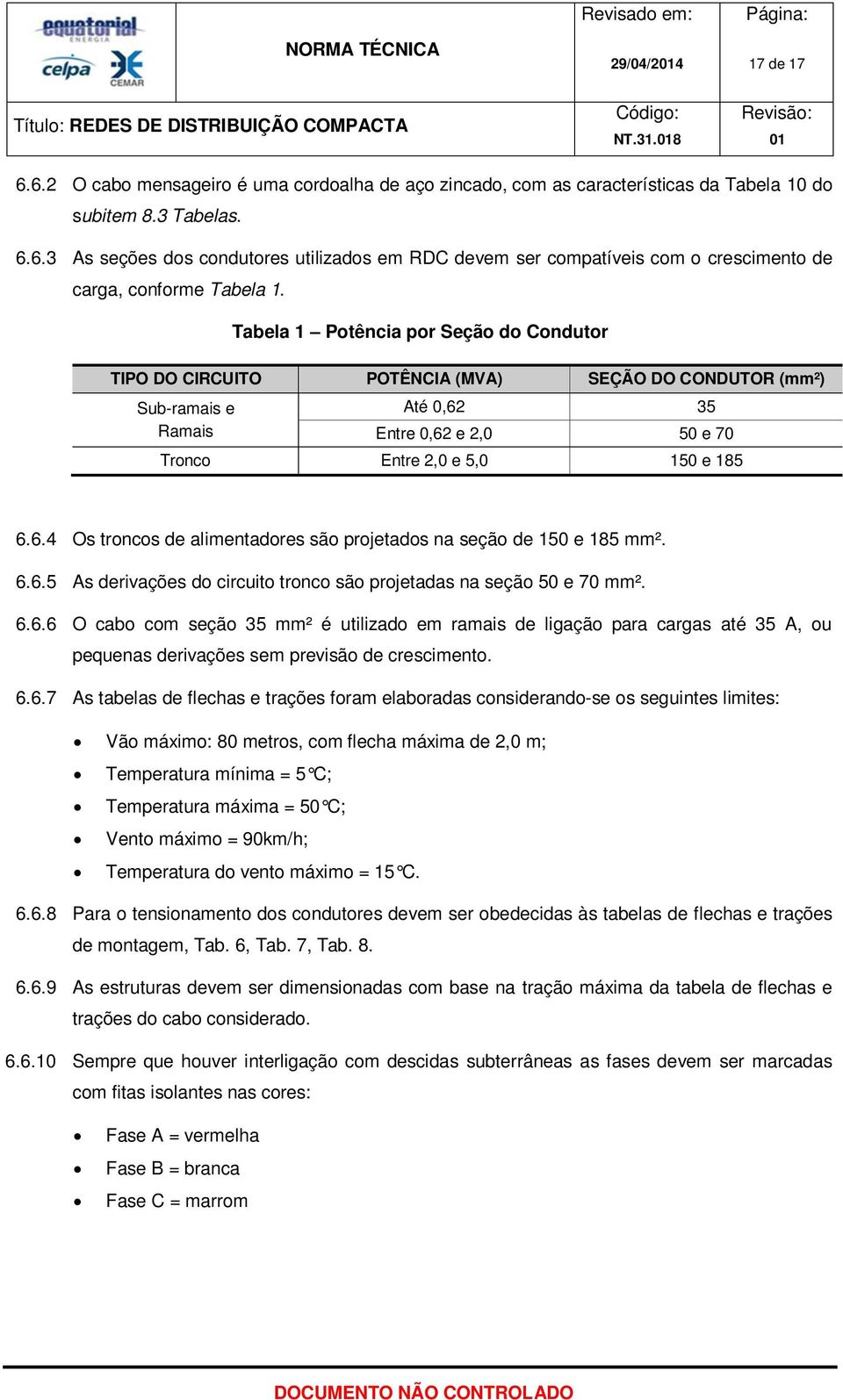 6.6.5 As derivações do circuito tronco são projetadas na seção 50 e 70 mm². 6.6.6 O cabo com seção 35 mm² é utilizado em ramais de ligação para cargas até 35 A, ou pequenas derivações sem previsão de crescimento.