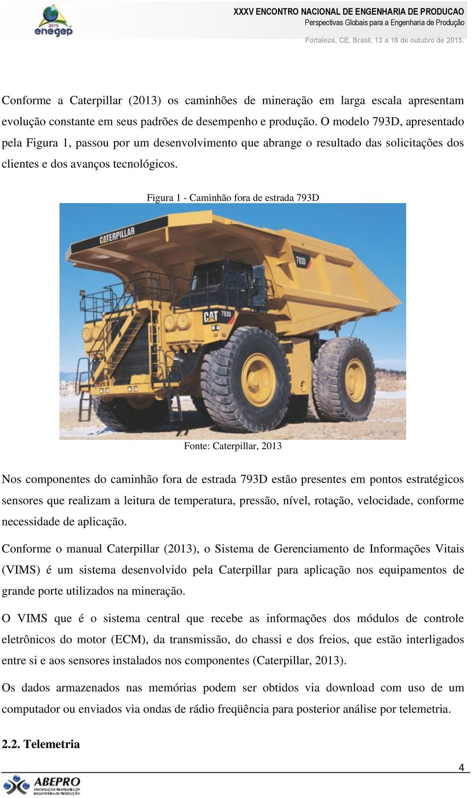 Figura 1 - Caminhão fora de estrada 793D Fonte: Caterpillar, 2013 Nos componentes do caminhão fora de estrada 793D estão presentes em pontos estratégicos sensores que realizam a leitura de